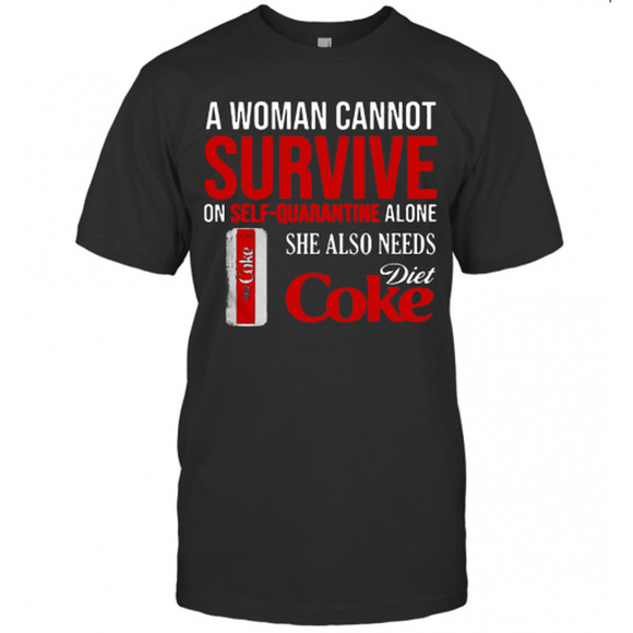 Tops - A Woman Cannot Survive On Self Quarantine t-shirt